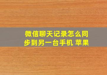 微信聊天记录怎么同步到另一台手机 苹果